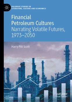 Financial Petroleum Cultures: Narrating Volatile Futures, 1973–2050 (Palgrave Studies in Literature, Culture and Economics)