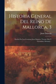 Paperback Historia General Del Reino De Mallorca, 3: Escrita Por Los Cronistas Juan Dameto, Vicente Mut Y Geronimo Alemany... [Spanish] Book