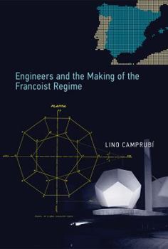 Engineers and the Making of the Francoist Regime - Book  of the Transformations: Studies in the History of Science and Technology