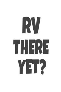 Paperback RV There Yet?: Funny RV Camping Trip Summer Notebook Gift For Kids Book