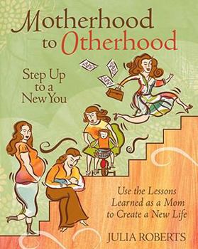 Paperback Motherhood to Otherhood: Step Up to a New You: Use the Lessons Learned as a Mom to Create Your New Life Book