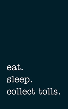 eat. sleep. collect tolls. - Lined Notebook: Writing Journal