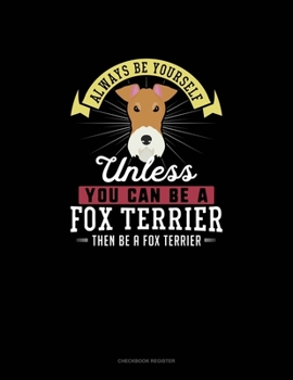 Paperback Always Be Yourself Unless You Can Be A Fox Terrier Then Be A Fox Terrier: Checkbook Register Book