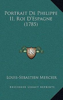 Paperback Portrait De Philippe II, Roi D'Espagne (1785) Book