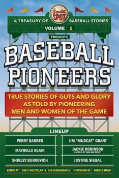 The Sweet Spot Presents Baseball Pioneers: True Stories of Guts and Glory As Told By Pioneering Men and Women of the Game