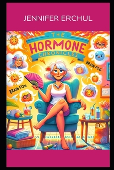 The Hormone Chronicles: Learning and Laughing Through Menopause ("The Menopause Chronicles: Laughing Through Life's Hormonal Changes")