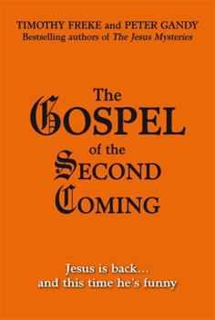 Hardcover The Gospel of the Second Coming: Jesus Is Back - And This Time He's Funny. Timothy Freke and Peter Gandy Book