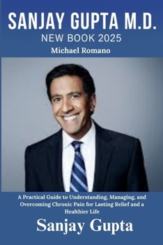 Paperback Sanjay Gupta New Book 2025: A Practical Guide to Understanding, Managing, and Overcoming Chronic Pain for Lasting Relief and a Healthier Life Book