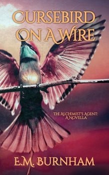 Cursebird On A Wire: The Alchemist's Agent: A Novella - Book #0 of the Alchemist's Agent