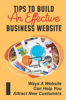 Paperback Tips To Build An Effective Business Website: Ways A Website Can Help You Attract New Customers: Understand Your Target Audience Book