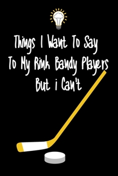 Paperback Things I want To Say To My Rink Bandy Players But I Can't: Great Gift For An Amazing Rink Bandy Coach and Rink Bandy Coaching Equipment Rink Bandy Jou Book
