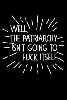 Paperback Well the Patriarchy Isn't Going to Fuck Itself: Swearing Feminist Dot Grid Journal Book