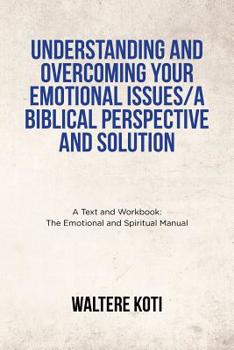 Paperback Understanding and Overcoming Your Emotional Issues/A Biblical Perspective and Solution: A Text and Workbook: The Emotional and Spiritual Manual Book