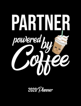 Partner Powered By Coffee 2020 Planner: Partner Planner, Gift idea for coffee lover, 120 pages 2020 Calendar for Partner