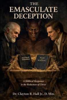 The Emasculate Deception: ABiblical Response to the Reduction of Christ