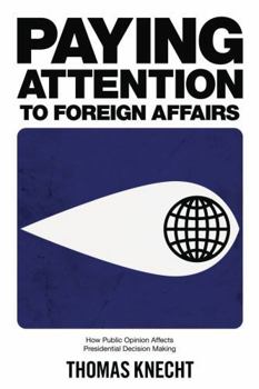 Paperback Paying Attention to Foreign Affairs: How Public Opinion Affects Presidential Decision Making Book