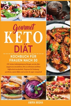 Gourmet Keto Diät Kochbuch Für Frauen nach 50: 150+ leckere kohlenhydratarme Rezepte, um den Alter- ungsprozess umzukehren, Fett zu verbrennen und ... Reflux und werden Sie super- energetisch