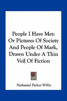 People I Have Met: Or, Pictures of Society and People of Mark, Drawn Under a Thin Veil of Fiction