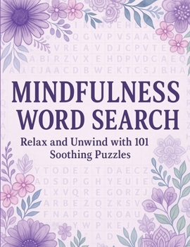 Mindfulness Word Search Relax and Unwind with 101 Soothing Puzzles: Word Search Puzzle Book for Adults - Calming, Stress Relief, Mindful Activity, ... Relief, Meditation, Self-Care and Relaxation