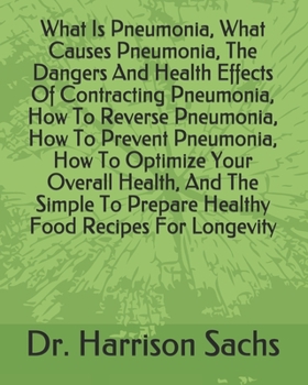 What Is Pneumonia, What Causes Pneumonia, The Dangers And Health Effects Of Contracting Pneumonia, How To Reverse Pneumonia, How To Prevent Pneumonia, ... To Prepare Healthy Food Recipes For Longevity