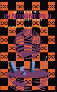 In Nomine Pilu 4: Moventi Bianchi e Veritá Annaspanti: (Toghe, Escort, Cocaina) (Italian Edition)