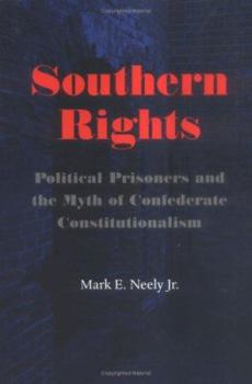 Hardcover Southern Rights: Political Prisoners and the Myth of Confederate Constitutionalism Book