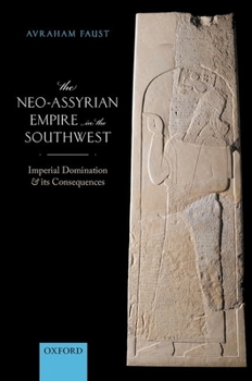 Hardcover The Neo-Assyrian Empire in the Southwest: Imperial Domination and Its Consequences Book