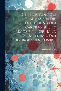 Paperback Die Bedeutung Des Traumas Für Die Entstehung Der Carcinome Und Sarcome an Der Hand Des Materials Der Chirurgischen Klinik ... [German] Book