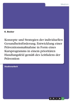 Paperback Konzepte und Strategien der individuellen Gesundheitsförderung. Entwicklung einer Präventionsmaßnahme in Form eines Kursprogramms in einem prioritären [German] Book