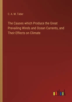 Paperback The Causes which Produce the Great Prevailing Winds and Ocean Currents, and Their Effects on Climate Book