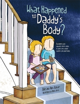 Paperback What Happened to Daddy's Body?: Explaining What Happens After Death in Words Very Young Children Can Understand Book