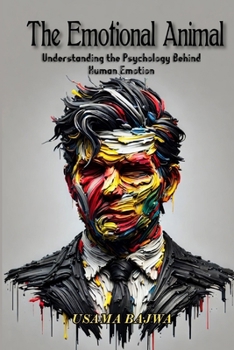 The Emotional Animal: Understanding the Psychology behind Human Emotion