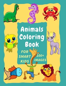 Animals Coloring Book for Smart Kids 100+ Images: The Big Animals Coloring Pack for Kids ?? (Dinosaur Coloring Book, Sea Animals Coloring Book, Wild ... of Animals Coloring for Kids & Toddlers ??