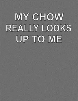 Paperback My Chow Really Looks Up To Me: College Ruled Notebook Journal for Chow Dog Lovers Book
