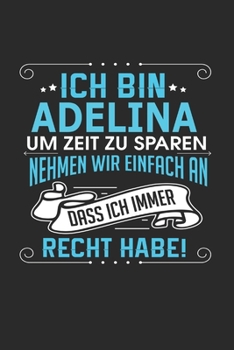 Paperback Ich bin Adelina Um Zeit zu sparen nehmen wir einfach an dass ich immer Recht habe!: Notizbuch mit 110 linierten Seiten, als Geschenk ideal, auch als D [German] Book