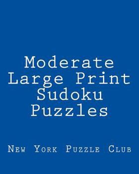 Paperback Moderate Large Print Sudoku Puzzles: Sudoku Puzzles From The Archives of The New York Puzzle Club [Large Print] Book