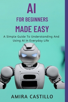Paperback AI for Beginners Made Easy: A Simple Guide To Understanding And Using AI In Everyday Life Book