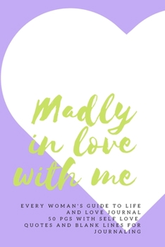 Paperback Madly In Love With Me Every Woman's Guide To Life And Love Journal 50 pgs With Self-Love Quotes and Blank Lines for Journaling: Notebook for quirky, a Book