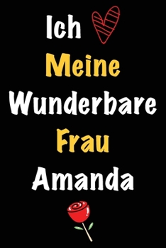 Ich Liebe Meine Wunderbare Frau Amanda: Geschenk für die Frau Amanda von ihrem Ehemann | Geburtstagsgeschenk, Weihnachtsgeschenk oder Valentinstag für ... Notizbuch zu schreiben (German Edition)