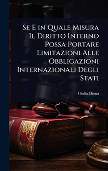 Se E in Quale Misura Il Diritto Interno Possa Portare Limitazioni Alle Obbligazioni Internazionali Degli Stati (Italian Edition)