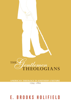 The Gentlemen Theologians: American Theology In Southern Culture, 1795 1860