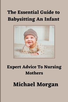 Paperback The Essential Guide To Babysitting An Infant: Expert Advice to Nursing Mothers Book
