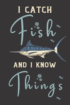 I catch fish and i know things: fish gifts for men,women,and kids:cute & elegant blank Lined Journal to write in.