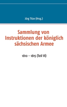 Paperback Sammlung von Instruktionen der königlich sächsischen Armee: 1810 - 1815 (Teil VI) [German] Book
