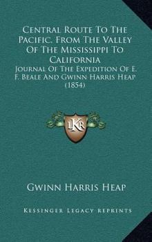 Hardcover Central Route To The Pacific, From The Valley Of The Mississippi To California: Journal Of The Expedition Of E. F. Beale And Gwinn Harris Heap (1854) Book
