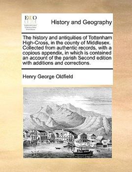 Paperback The History and Antiquities of Tottenham High-Cross, in the County of Middlesex. Collected from Authentic Records, with a Copious Appendix, in Which I Book