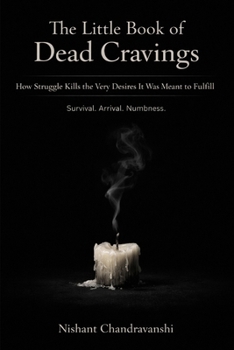 The Little Book Of Dead Cravings: How Struggle Kills the Very Desires It Was Meant to Fulfill | Survival | Arrival | Numbness. (The Little Book of Hidden Traps)