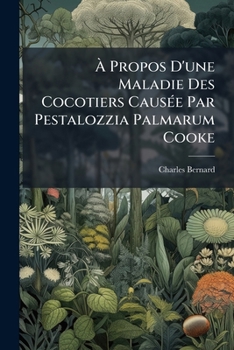 À Propos D'une Maladie Des Cocotiers Causée Par Pestalozzia Palmarum Cooke: Rapport Présenté Au Directeur Du Département De L'agriculture À La Suite ... Étudier Les Conditions De...