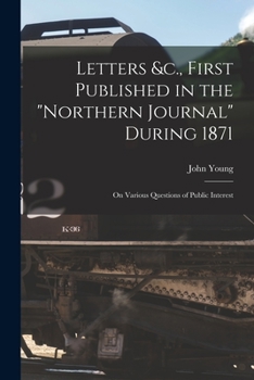 Paperback Letters &c., First Published in the "Northern Journal" During 1871 [microform]: on Various Questions of Public Interest Book