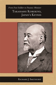 From Foot Soldier to Finance Minister: Takahashi Korekiyo, Japan's Keynes - Book #292 of the Harvard East Asian Monographs